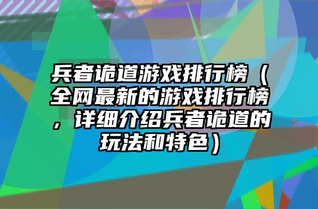 兵者诡道游戏排行榜（全网最新的游戏排行榜，详细介绍兵者诡道的玩法和特色）
