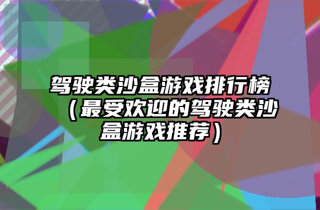 驾驶类沙盒游戏排行榜（最受欢迎的驾驶类沙盒游戏推荐）