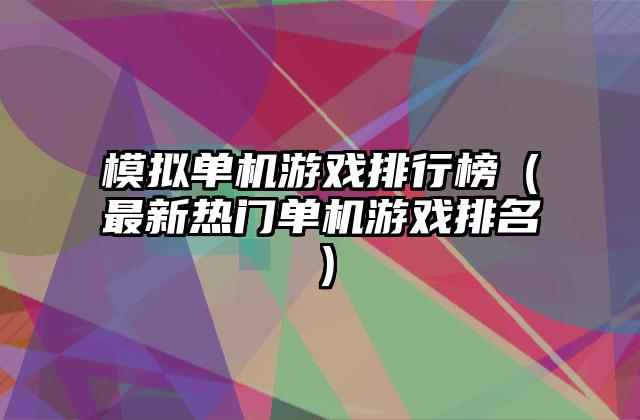 模拟单机游戏排行榜（最新热门单机游戏排名）