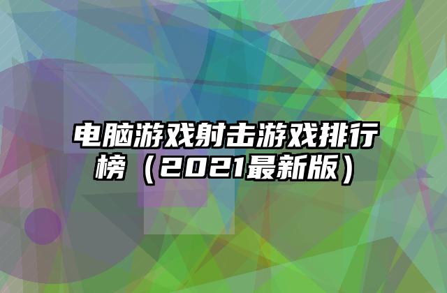 电脑游戏射击游戏排行榜（2021最新版）