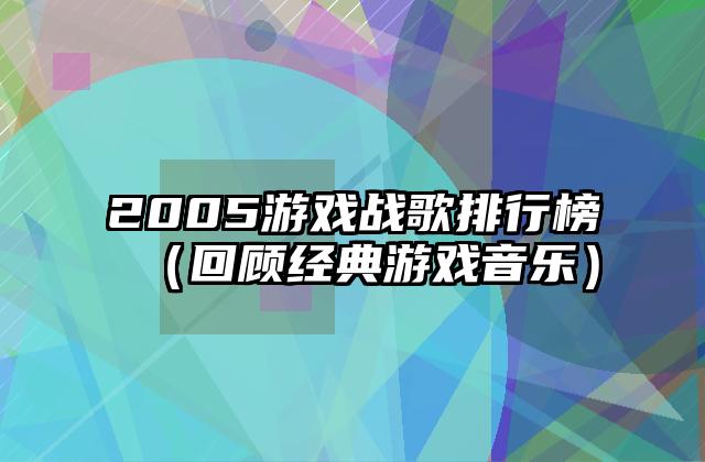2005游戏战歌排行榜（回顾经典游戏音乐）