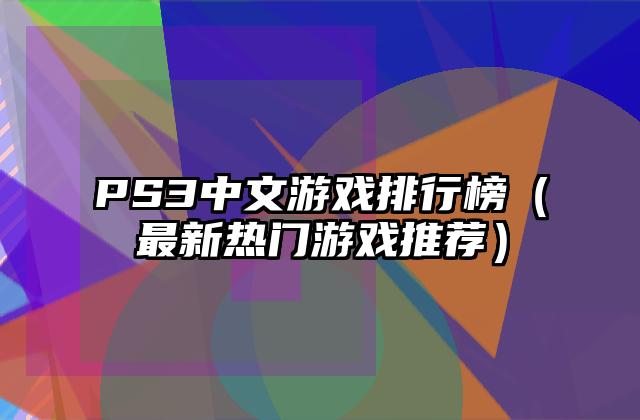 PS3中文游戏排行榜（最新热门游戏推荐）