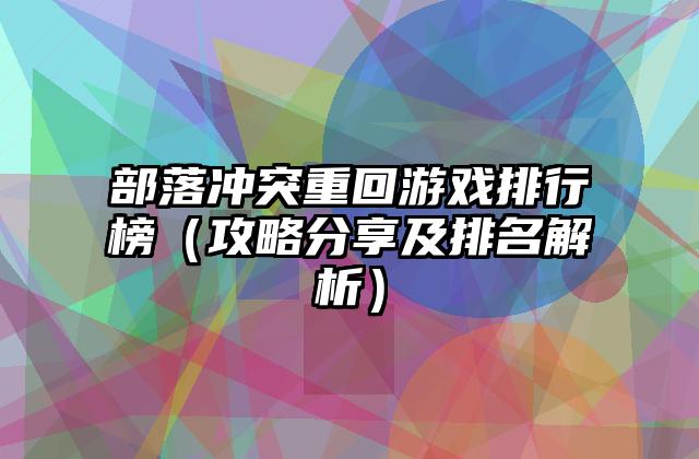 部落冲突重回游戏排行榜（攻略分享及排名解析）