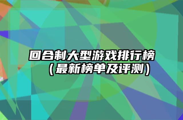 回合制大型游戏排行榜（最新榜单及评测）