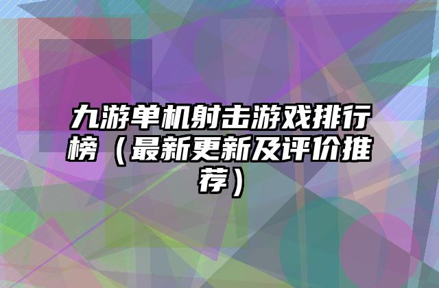 九游单机射击游戏排行榜（最新更新及评价推荐）