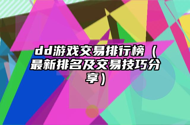 dd游戏交易排行榜（最新排名及交易技巧分享）