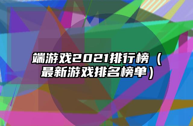 端游戏2021排行榜（最新游戏排名榜单）