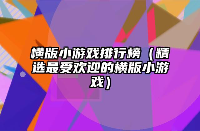 横版小游戏排行榜（精选最受欢迎的横版小游戏）
