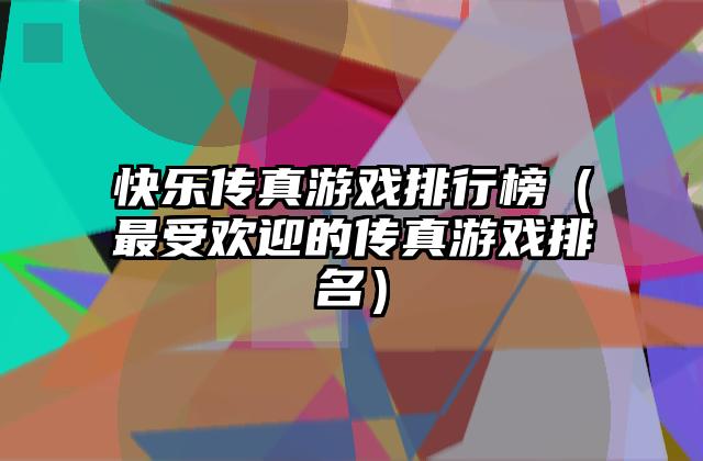 快乐传真游戏排行榜（最受欢迎的传真游戏排名）