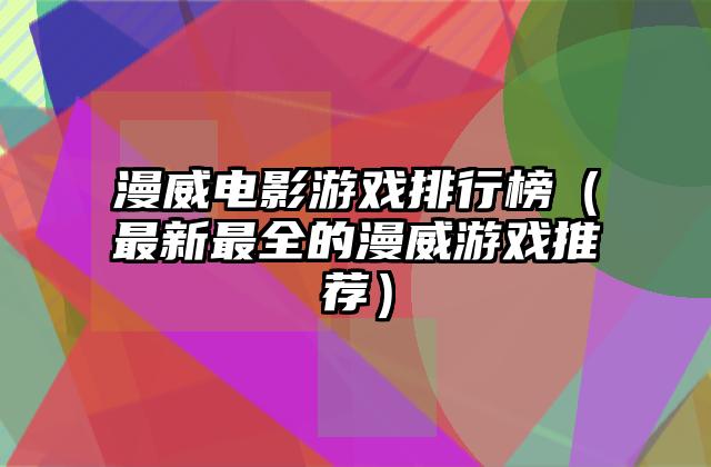 漫威电影游戏排行榜（最新最全的漫威游戏推荐）