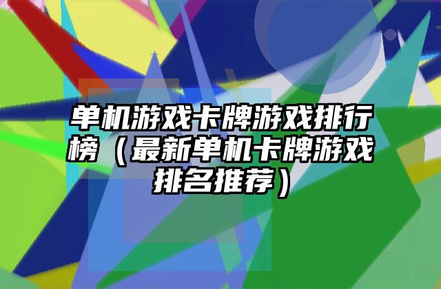 单机游戏卡牌游戏排行榜（最新单机卡牌游戏排名推荐）