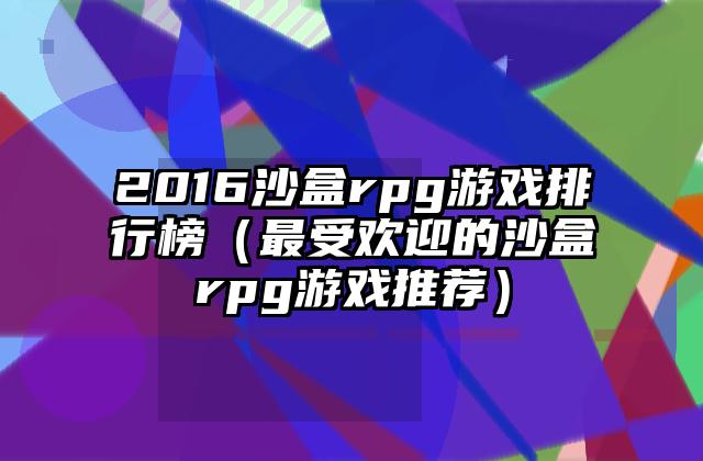 2016沙盒rpg游戏排行榜（最受欢迎的沙盒rpg游戏推荐）