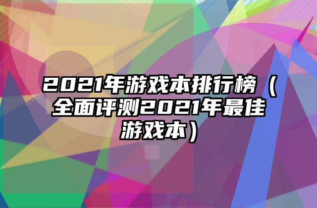 2021年游戏本排行榜（全面评测2021年最佳游戏本）
