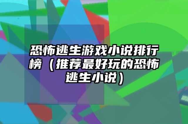 恐怖逃生游戏小说排行榜（推荐最好玩的恐怖逃生小说）