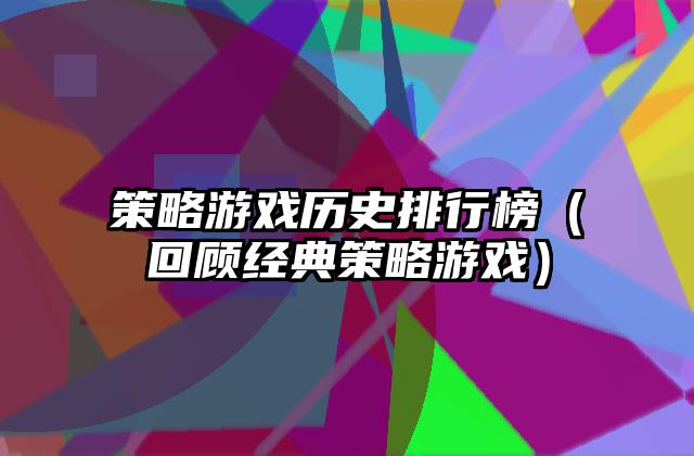 策略游戏历史排行榜（回顾经典策略游戏）