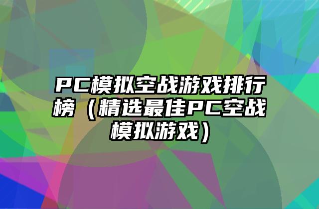PC模拟空战游戏排行榜（精选最佳PC空战模拟游戏）