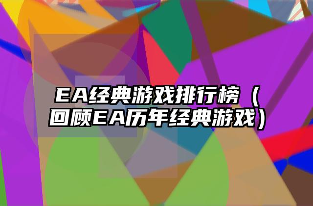 EA经典游戏排行榜（回顾EA历年经典游戏）