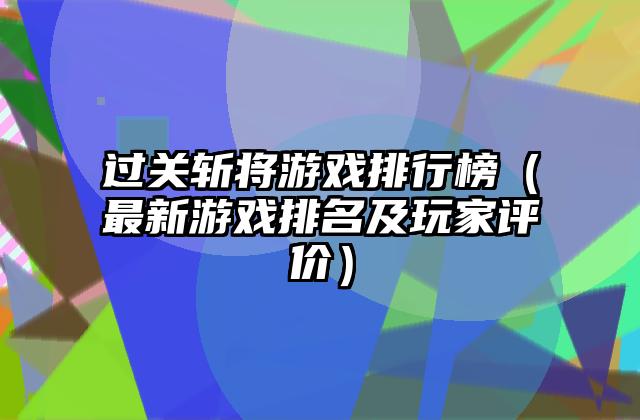 过关斩将游戏排行榜（最新游戏排名及玩家评价）