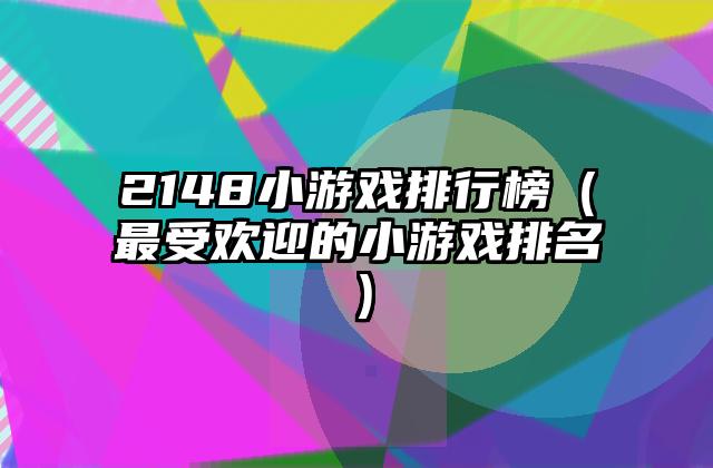 2148小游戏排行榜（最受欢迎的小游戏排名）
