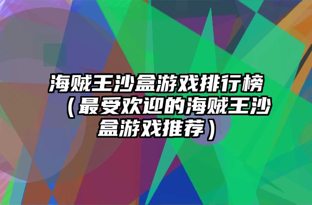 海贼王沙盒游戏排行榜（最受欢迎的海贼王沙盒游戏推荐）