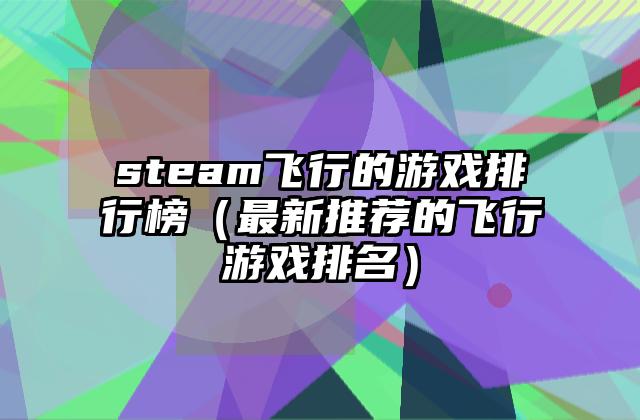 steam飞行的游戏排行榜（最新推荐的飞行游戏排名）