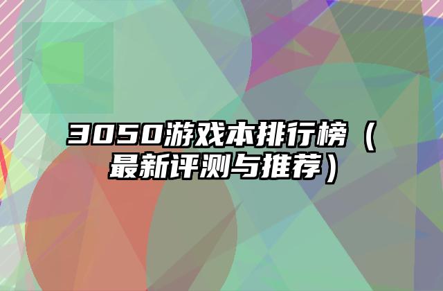 3050游戏本排行榜（最新评测与推荐）