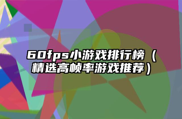 60fps小游戏排行榜（精选高帧率游戏推荐）