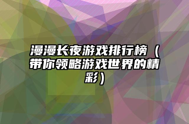 漫漫长夜游戏排行榜（带你领略游戏世界的精彩）
