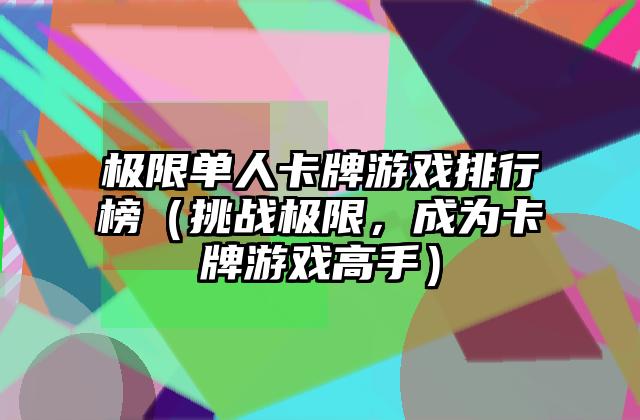 极限单人卡牌游戏排行榜（挑战极限，成为卡牌游戏高手）