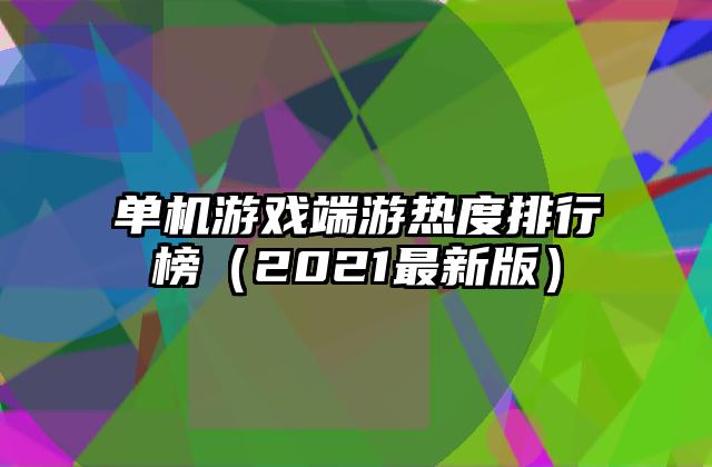 单机游戏端游热度排行榜（2021最新版）