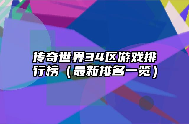 传奇世界34区游戏排行榜（最新排名一览）