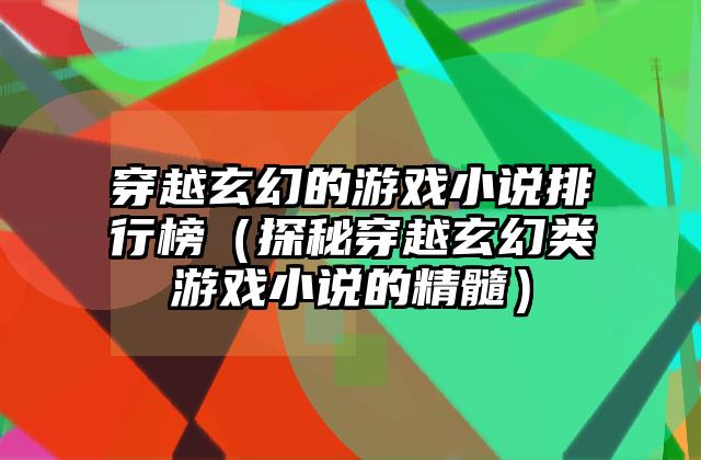 穿越玄幻的游戏小说排行榜（探秘穿越玄幻类游戏小说的精髓）