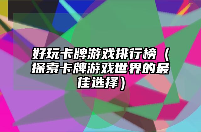 好玩卡牌游戏排行榜（探索卡牌游戏世界的最佳选择）