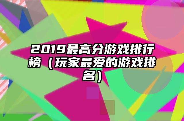 2019最高分游戏排行榜（玩家最爱的游戏排名）