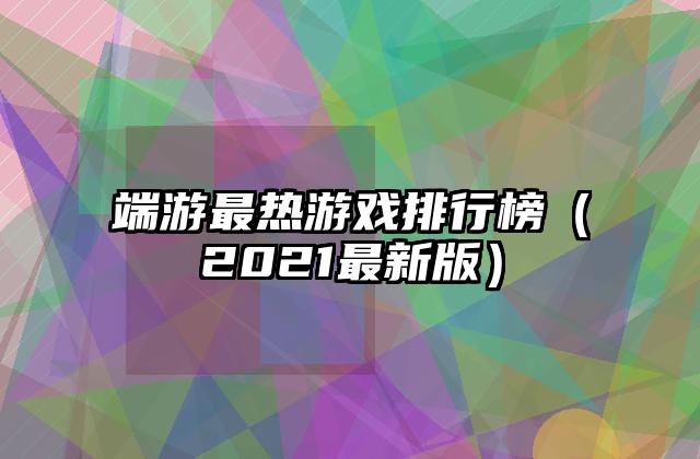 端游最热游戏排行榜（2021最新版）