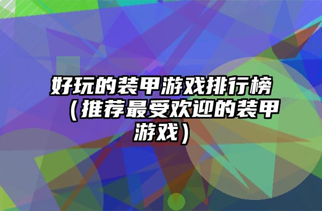 好玩的装甲游戏排行榜（推荐最受欢迎的装甲游戏）