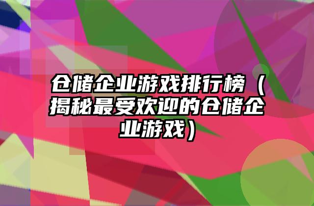 仓储企业游戏排行榜（揭秘最受欢迎的仓储企业游戏）