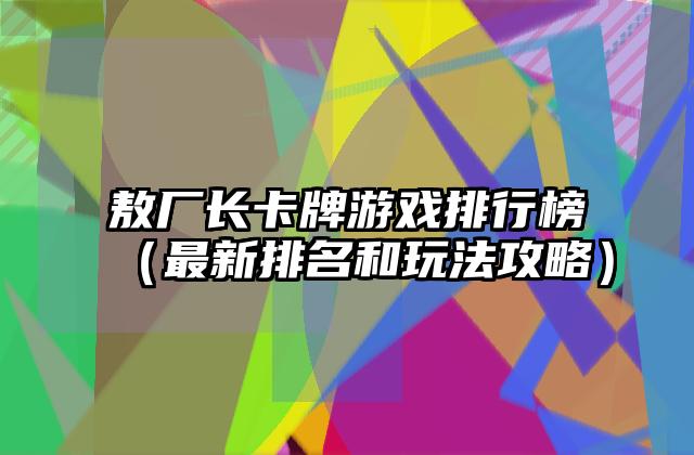 敖厂长卡牌游戏排行榜（最新排名和玩法攻略）