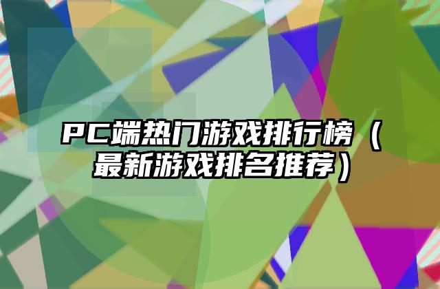 PC端热门游戏排行榜（最新游戏排名推荐）