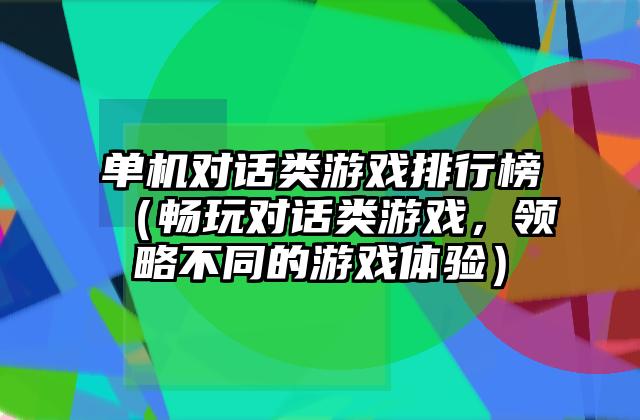 单机对话类游戏排行榜（畅玩对话类游戏，领略不同的游戏体验）
