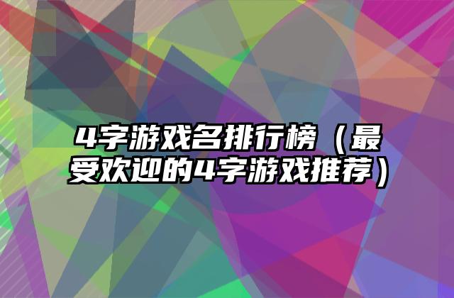 4字游戏名排行榜（最受欢迎的4字游戏推荐）