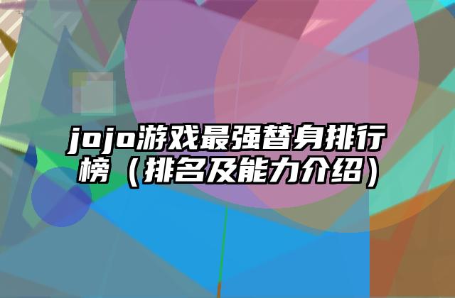 jojo游戏最强替身排行榜（排名及能力介绍）