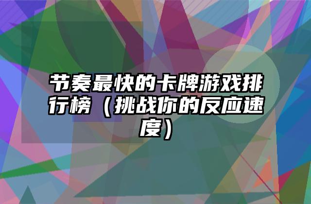节奏最快的卡牌游戏排行榜（挑战你的反应速度）