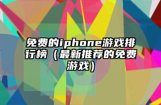 免费的iphone游戏排行榜（最新推荐的免费游戏）
