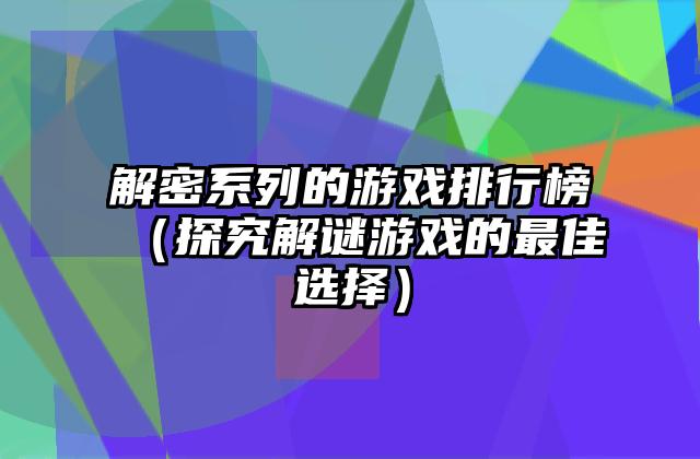 解密系列的游戏排行榜（探究解谜游戏的最佳选择）