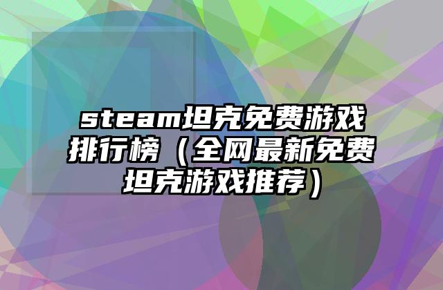 steam坦克免费游戏排行榜（全网最新免费坦克游戏推荐）