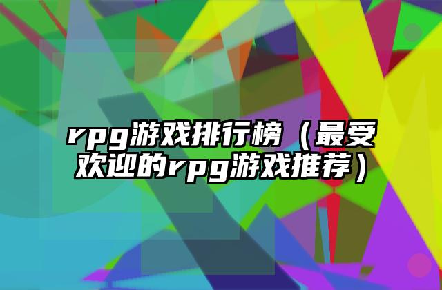 rpg游戏排行榜（最受欢迎的rpg游戏推荐）