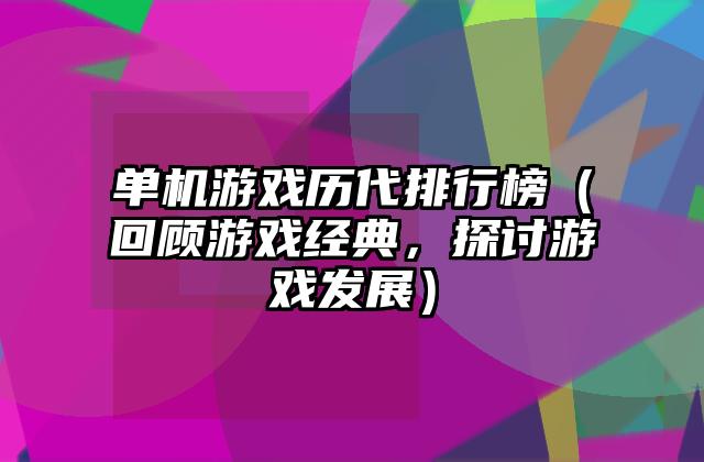 单机游戏历代排行榜（回顾游戏经典，探讨游戏发展）