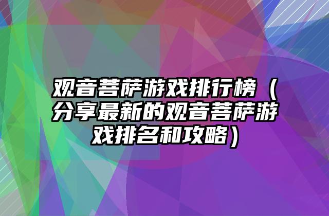 观音菩萨游戏排行榜（分享最新的观音菩萨游戏排名和攻略）