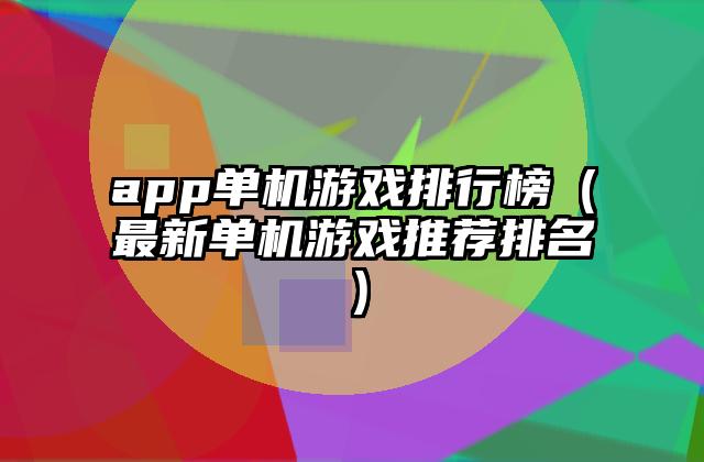 app单机游戏排行榜（最新单机游戏推荐排名）